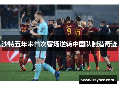 沙特五年来首次客场逆转中国队制造奇迹